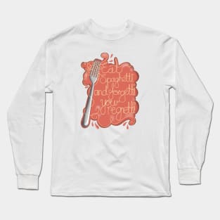 Eat spaghetti and forgetti your regretti Long Sleeve T-Shirt